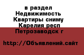  в раздел : Недвижимость » Квартиры сниму . Карелия респ.,Петрозаводск г.